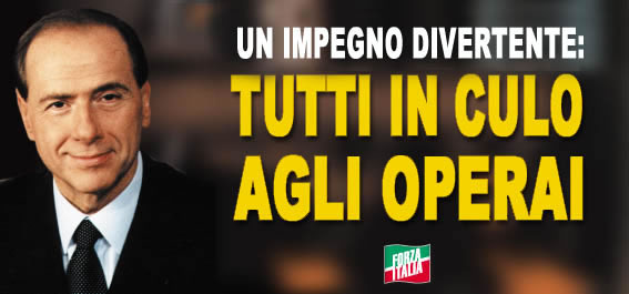 Berlusconi: un impegno divertente, tutti in culo agli operai