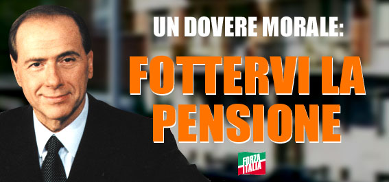 Berlusconi: un dovere morale: fottervi la pensione