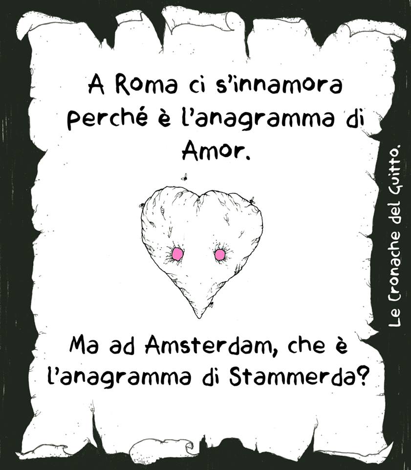 A roma ci si innamora perché è l'anagramma di Amor. Ma ad Amsterdam, che è l'anagramma di Stammerda?