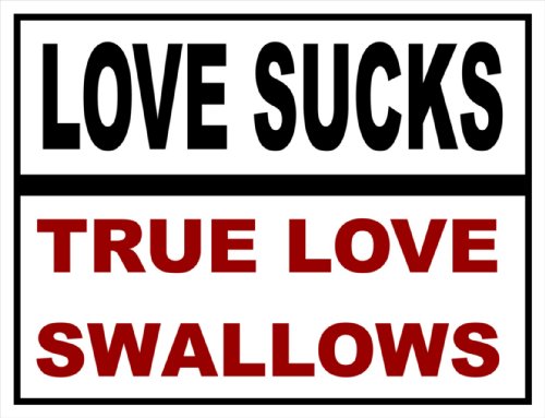 Love sucks. True love swallows