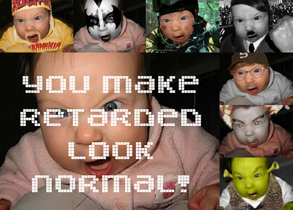 You make retarded look normal