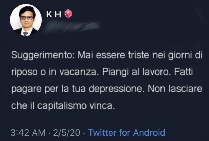 Suggerimento: Mai essere triste nei giorni di riposo o in vacanza. Piangi al lavoro. Fatti pagare per la tua depressione. Non lasciare che il capitalismo vinca.