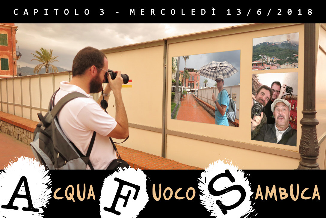 Capitolo 3 - Mercoledì 13/6/2018 - ACQUA, FUOCO e SAMBUCA Capitolo 3 - Mercoledì 13/6/2018 - ACQUA, FUOCO e SAMBUCA