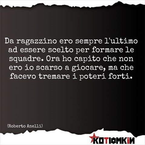 Da ragazzino ero sempre l'ultimo ad essere scelto per formare le squadre. Ora ho capito che non ero io scarso a giocare, ma che facevo tremare i poteri forti