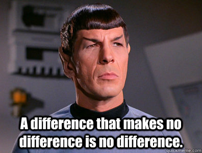 A difference that makes no difference is no difference