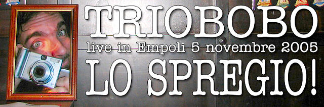 Trio Bobo ad Empoli 5/11/2005 - LO SPREGIO